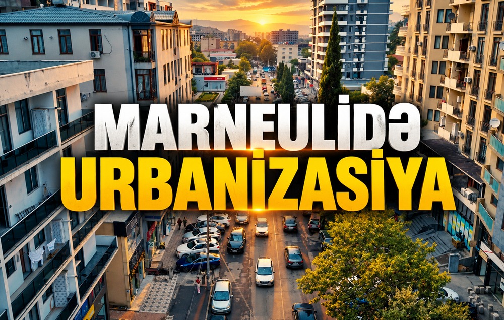 Marneulidə urbanizasiya | Yeni binalar arasında böyüyən şəhər - VİDEO